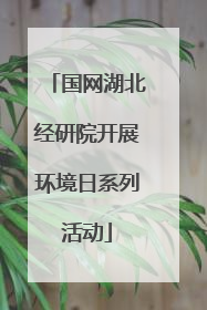 国网湖北经研院开展环境日系列活动