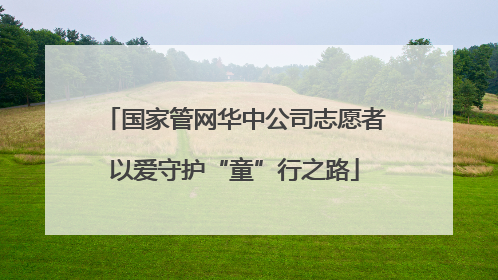 国家管网华中公司志愿者以爱守护“童”行之路