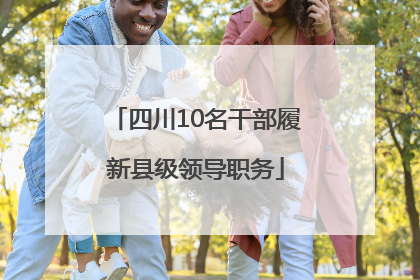 四川10名干部履新县级领导职务