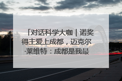 对话科学大咖｜诺奖得主爱上成都，迈克尔·莱维特：成都是我最喜欢的中国城市之一