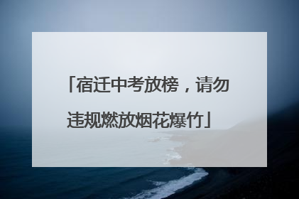 宿迁中考放榜，请勿违规燃放烟花爆竹