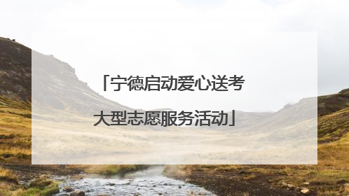 宁德启动爱心送考大型志愿服务活动