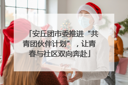 安丘团市委推进“共青团伙伴计划”，让青春与社区双向奔赴