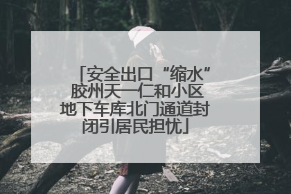 安全出口“缩水” 胶州天一仁和小区地下车库北门通道封闭引居民担忧