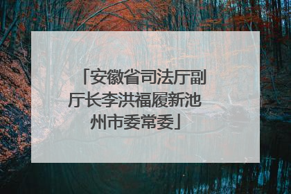 安徽省司法厅副厅长李洪福履新池州市委常委
