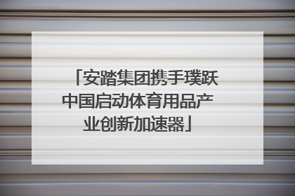 安踏集团携手璞跃中国启动体育用品产业创新加速器