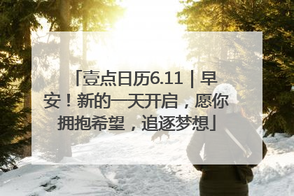 壹点日历6.11｜早安！新的一天开启，愿你拥抱希望，追逐梦想