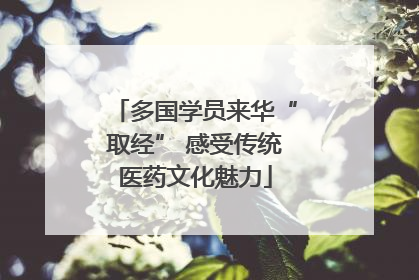 多国学员来华“取经” 感受传统医药文化魅力