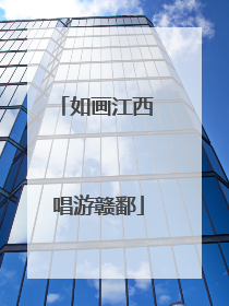 如画江西 唱游赣鄱