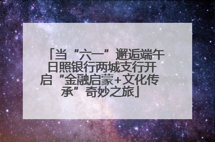当“六一”邂逅端午 日照银行两城支行开启“金融启蒙+文化传承”奇妙之旅