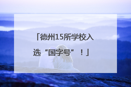 德州15所学校入选“国字号”！