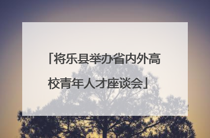 将乐县举办省内外高校青年人才座谈会