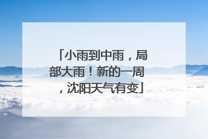 小雨到中雨，局部大雨！新的一周，沈阳天气有变