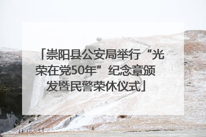 崇阳县公安局举行“光荣在党50年”纪念章颁发暨民警荣休仪式