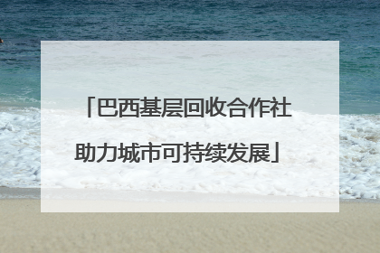 巴西基层回收合作社助力城市可持续发展