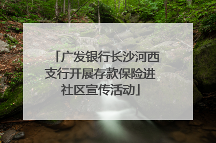 广发银行长沙河西支行开展存款保险进社区宣传活动