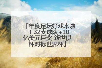 年度足坛好戏来啦！32支球队+10亿美元巨奖 新世俱杯对标世界杯