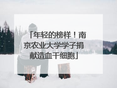 年轻的榜样！南京农业大学学子捐献造血干细胞