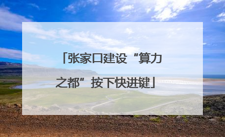 张家口建设“算力之都”按下快进键