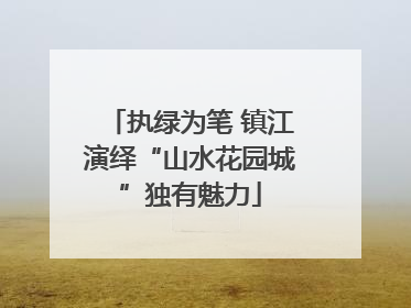 执绿为笔 镇江演绎“山水花园城”独有魅力