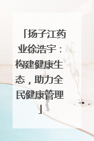扬子江药业徐浩宇：构建健康生态，助力全民健康管理