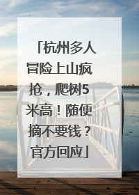 杭州多人冒险上山疯抢，爬树5米高！随便摘不要钱？官方回应