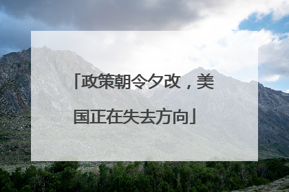 政策朝令夕改，美国正在失去方向