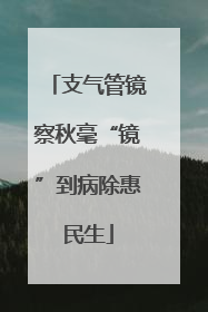支气管镜察秋毫“镜”到病除惠民生