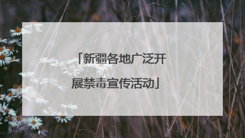 新疆各地广泛开展禁毒宣传活动