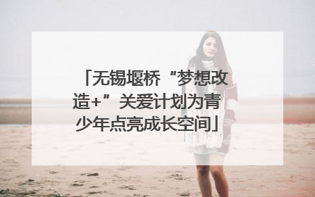 无锡堰桥“梦想改造+”关爱计划为青少年点亮成长空间
