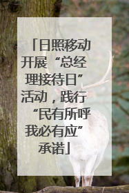 日照移动开展“总经理接待日”活动，践行“民有所呼我必有应”承诺