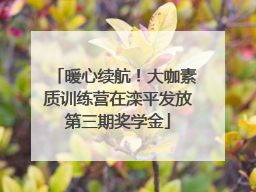 暖心续航！大咖素质训练营在滦平发放第三期奖学金