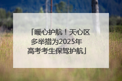 暖心护航！天心区多举措为2025年高考考生保驾护航