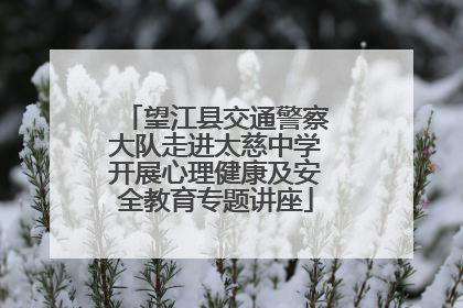 望江县交通警察大队走进太慈中学开展心理健康及安全教育专题讲座