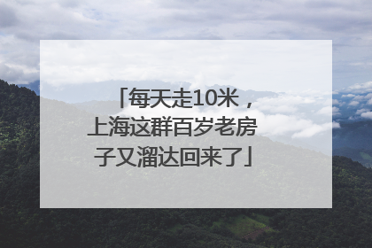 每天走10米，上海这群百岁老房子又溜达回来了