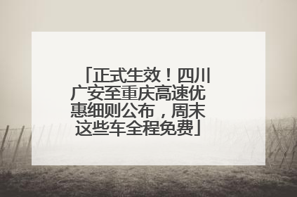 正式生效！四川广安至重庆高速优惠细则公布，周末这些车全程免费