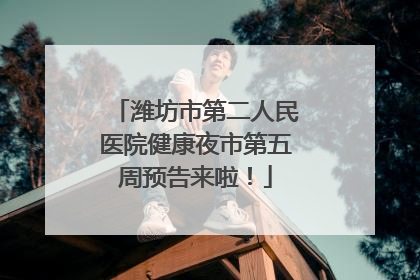潍坊市第二人民医院健康夜市第五周预告来啦！