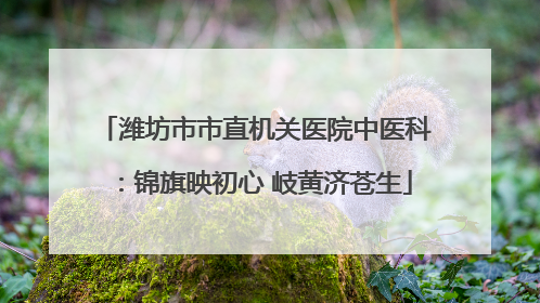 潍坊市市直机关医院中医科：锦旗映初心 岐黄济苍生