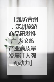 潍坊青州：深耕旅游商品研发推广 为文旅产业高质量发展注入强劲动力