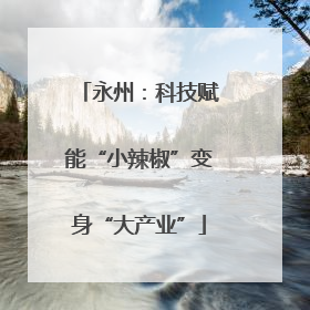 永州：科技赋能“小辣椒”变身“大产业”