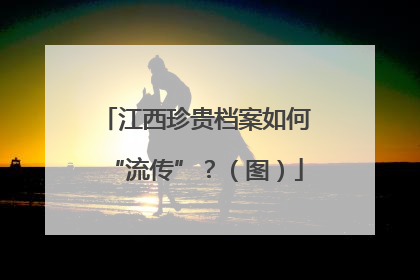 江西珍贵档案如何“流传”？（图）