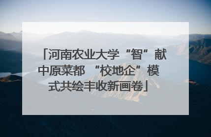 河南农业大学“智”献中原菜都 “校地企”模式共绘丰收新画卷