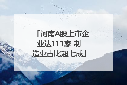 河南A股上市企业达111家 制造业占比超七成