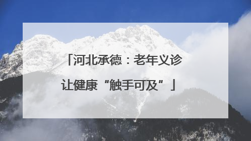 河北承德：老年义诊让健康“触手可及”