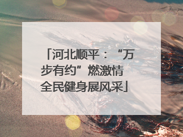 河北顺平：“万步有约”燃激情 全民健身展风采