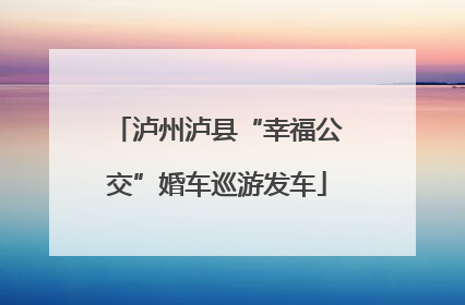 泸州泸县“幸福公交”婚车巡游发车