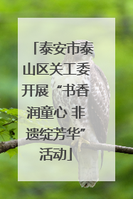 泰安市泰山区关工委开展“书香润童心 非遗绽芳华”活动