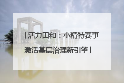 活力田和：小精特赛事激活基层治理新引擎