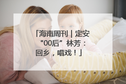 海南周刊｜定安“00后”林芳：回乡，唱戏！