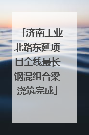 济南工业北路东延项目全线最长钢混组合梁浇筑完成